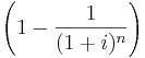  \left({1 - {1 \over { (1+i)^n } }}\right) 