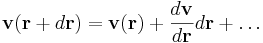 \mathbf{v}(\mathbf{r}+d\mathbf{r}) = \mathbf{v}(\mathbf{r})+\frac{d\mathbf{v}}{d\mathbf{r}}d\mathbf{r}+\ldots