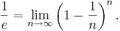 \frac{1}{e} = \lim_{n\to\infty} \left(1-\frac{1}{n}\right)^n.