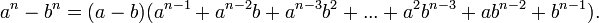  a^n - b^n = (a - b)(a^{n-1} + a^{n-2}b + a^{n-3}b^2 + ... + a^2b^{n-3} + ab^{n-2} + b^{n-1}).  \,\!