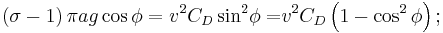 
\left( {\sigma -1}\right) \pi ag\cos \phi =v^{2}{C_{D}\sin }^{2}{\phi =}v^{2}
{C_{D}}\left( 1-\cos ^{2}\phi \right)�; 
