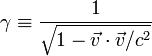 \gamma \equiv \frac{1}{\sqrt{1 - \vec{v} \cdot \vec{v}/c^2}}