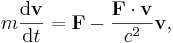 m \frac {\mathrm{d}\mathbf{v}}{\mathrm{d}t} = \mathbf F - \frac {\mathbf F \cdot \mathbf v}{c^2} \mathbf v \text{,}