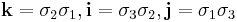 \mathbf{k} = \sigma_2 \sigma_1, \mathbf{i} = \sigma_3 \sigma_2, \mathbf{j} = \sigma_1 \sigma_3