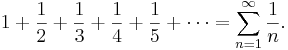 1 + {1 \over 2} + {1 \over 3} + {1 \over 4} + {1 \over 5} + \cdots =\sum_{n=1}^\infty {1 \over n}.