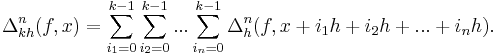 \Delta^n_{kh} (f, x) = \sum\limits_{i_1=0}^{k-1} \sum\limits_{i_2=0}^{k-1} ... \sum\limits_{i_n=0}^{k-1} \Delta^n_h (f, x+i_1h+i_2h+...+i_nh).