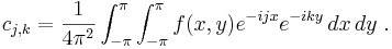 c_{j,k} = {1 \over 4 \pi^2} \int_{-\pi}^{\pi} \int_{-\pi}^{\pi} f(x,y) e^{-ijx}e^{-iky}\, dx \, dy\ .