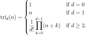 \textrm{tri}_d(n)=\begin{cases} 1 & \mbox{if } d=0 \\ n & \mbox{if } d=1 \\ \displaystyle \frac{1}{d!}\prod_{k=0}^{d-1} (n+k) & \mbox{if } d\ge 2.\end{cases}