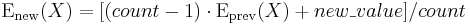 
\operatorname{E}_\mathrm{new}(X) = [(count-1) \cdot \operatorname{E}_\mathrm{prev}(X) + new\_value]/count
