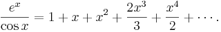 \frac{e^x}{\cos x}=1 + x + x^2 + {2x^3 \over 3} + {x^4 \over 2} + \cdots.\!