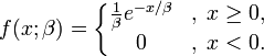 
f(x;\beta) = \left\{\begin{matrix}
\frac{1}{\beta} e^{-x/\beta} &,\; x \ge 0, \\
0 &,\; x < 0.
\end{matrix}\right.