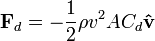  \mathbf{F}_d= -{1 \over 2} \rho v^2 A C_d \mathbf{\hat v}