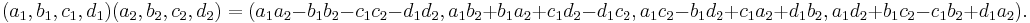 (a_1, b_1, c_1, d_1)(a_2, b_2, c_2, d_2) = (a_1a_2 - b_1b_2 - c_1c_2 - d_1d_2, a_1b_2 + b_1a_2 + c_1d_2 - d_1c_2, a_1c_2 - b_1d_2 + c_1a_2 + d_1b_2, a_1d_2 + b_1c_2 - c_1b_2 + d_1a_2).