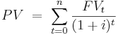   PV \ = \ \sum_{t=0}^{n} \frac{FV_{t}}{(1+i)^t} 