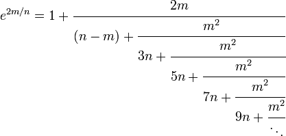 \,
\ e^{2m/n}=1+\cfrac{2m}{(n-m)+\cfrac{m^2}{3n+\cfrac{m^2}{5n+\cfrac{m^2}{7n+\cfrac{m^2}{9n+\cfrac{m^2}{\ddots}}}}}}\,
