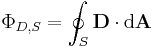 \Phi_{D,S}=\oint_S \mathbf{D} \cdot \mathrm{d}\mathbf{A}