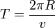 
T = \frac{2\pi R}{v}
