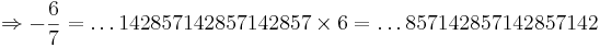 \Rightarrow-\frac{6}{7}=\dots 142857142857142857 \times 6 = \dots 857142857142857142