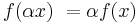 f(\alpha x)\ = \alpha f(x)\,