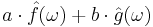 a\cdot \hat{f}(\omega) + b\cdot \hat{g}(\omega)\,