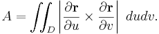  A=\iint_D \left|\frac{\partial\mathbf{r}}{\partial u}\times\frac{\partial\mathbf{r}}{\partial v}\right|\;du dv. 