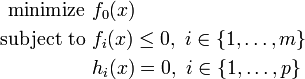 \begin{align}
\text{minimize }    &f_0(x) \\
\text{subject to } &f_i(x) \leq 0,\ i \in \left \{1,\dots,m \right \} \\
                    &h_i(x) = 0,\ i \in \left \{1,\dots,p \right \}
\end{align}