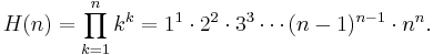 
  H(n)
  =\prod_{k=1}^n k^k
  =1^1\cdot2^2\cdot3^3\cdots(n-1)^{n-1}\cdot n^n.
 