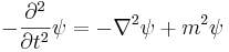 
- {\partial^2 \over \partial t^2}\psi =  - \nabla^2 \psi + m^2 \psi
\,