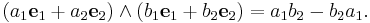 (a_1{\mathbf e}_1 + a_2{\mathbf e}_2)\wedge(b_1{\mathbf e}_1 + b_2{\mathbf e}_2) = a_1 b_2 - b_2 a_1.