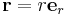 \mathbf{r} = r \mathbf{e}_r 