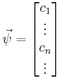 \vec \psi = \begin{bmatrix} c_1 \\ \vdots \\ c_n \\ \vdots \end{bmatrix}