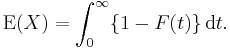  \operatorname{E}(X) = \int_{0}^{\infty} \lbrace 1-F(t) \rbrace \, \operatorname{d}t.