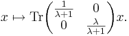 x\mapsto {\rm Tr}\begin{pmatrix}{1\over \lambda+1}&0\\ 0&{\lambda\over \lambda+1}\\ \end{pmatrix} x.