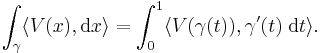 \int_\gamma \langle V(x), \mathrm{d}x \rangle = \int_0^1 \langle V(\gamma(t)), \gamma'(t)\;\mathrm{d}t \rangle.