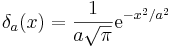 \delta_a(x) = \frac{1}{a \sqrt{\pi}} \mathrm{e}^{-x^2/a^2}