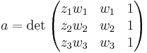 a=\det \begin{pmatrix} z_1w_1 & w_1 & 1 \\   z_2w_2 & w_2 & 1 \\   z_3w_3 & w_3 & 1 
\end{pmatrix} 
\, 