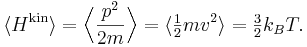 
\langle H^{\mathrm{kin}} \rangle = \Bigl\langle \frac{p^{2}}{2m} \Bigr\rangle = \langle \tfrac{1}{2} m v^{2} \rangle = \tfrac{3}{2} k_{B} T.
