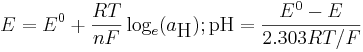  E = E^0 + \frac{RT}{nF} \log_e(a_\mbox{H}); \mathrm{pH} = \frac{E^0-E}{2.303 RT/F}