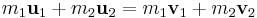 m_1 \mathbf u_{1} + m_2 \mathbf u_{2} = m_1 \mathbf v_{1} + m_2 \mathbf v_{2} \,