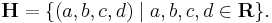 \mathbf{H} = \{(a, b, c, d) \mid a, b, c, d \in \mathbf{R}\}.