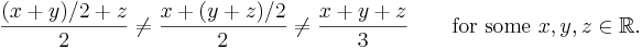 {(x+y)/2+z\over2}\ne{x+(y+z)/2\over2}\ne{x+y+z\over3}\qquad\mbox{for some }x,y,z\in\mathbb{R}.