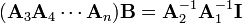 (\mathbf{A}_3\mathbf{A}_4\cdots \mathbf{A}_n)\mathbf{B}=\mathbf{A}_2^{-1}\mathbf{A}_1^{-1}\mathbf{I}