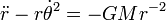 \ddot r - r\dot\theta^2 = -GMr^{-2}