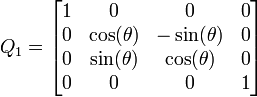  Q_1 = \left[ \begin{matrix} 1 & 0            & 0             & 0 \\
                                    0 & \cos(\theta) & -\sin(\theta) & 0 \\
                                    0 & \sin(\theta) &  \cos(\theta) & 0 \\
                                    0 & 0            & 0             & 1 \end{matrix} \right] 