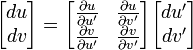 
\begin{bmatrix}
du\\dv
\end{bmatrix}
=\begin{bmatrix}
 \frac{\partial u}{\partial u'} & \frac{\partial u}{\partial v'}\\
\frac{\partial v}{\partial u'} & \frac{\partial v}{\partial v'}
\end{bmatrix}
\begin{bmatrix}
du'\\dv'
\end{bmatrix}
