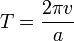 
T = \frac{2\pi v}{a}
