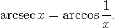 \arcsec x = \arccos \frac{1}{x}.