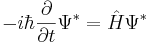 
- i\hbar{\partial\over \partial t} \Psi ^* =  \hat H \Psi^*
\,