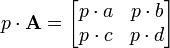  p \cdot \mathbf{A}=\begin{bmatrix} p \cdot a & p \cdot b \\ p \cdot c & p \cdot d \end{bmatrix}