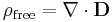 \rho_{\mathrm{free}} = \nabla\cdot \mathbf{D}